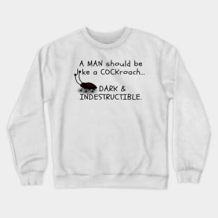 A MAN should be like a COCKroach ... DARK & INDESTRUCTIBLE Crewneck Sweatshirt